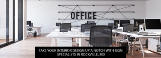 Take Your Interior Design Up a Notch with Sign Specialists in Rockville, MD