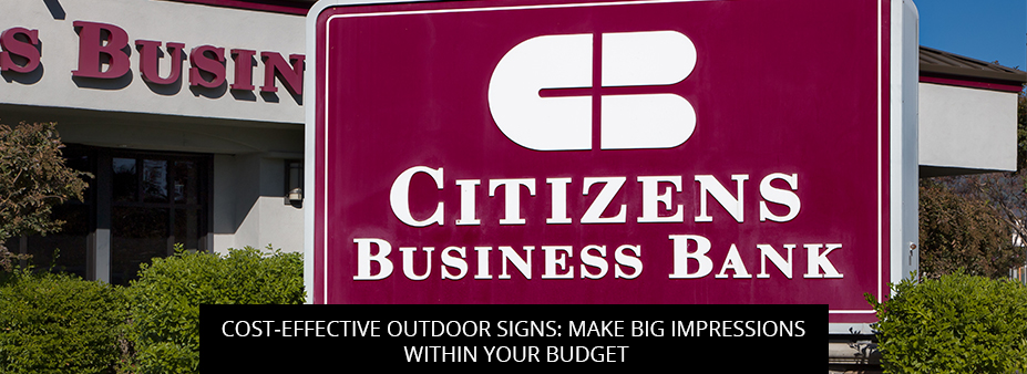 Cost-Effective Outdoor Signs: Make Big Impressions Within Your Budget