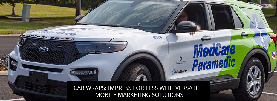 Car Wraps: Impress For Less With Versatile Mobile Marketing Solutions