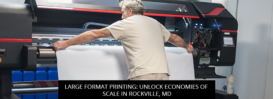 Large Format Printing: Unlock Economies Of Scale In Rockville, MD