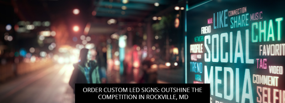 Order Custom LED Signs: Outshine the Competition in Rockville, MD