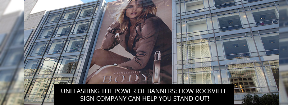 Unleashing The Power Of Banners: How Rockville Sign Company Can Help You Stand Out!