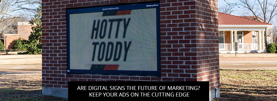 Are Digital Signs the Future of Marketing? Keep Your Ads on the Cutting Edge