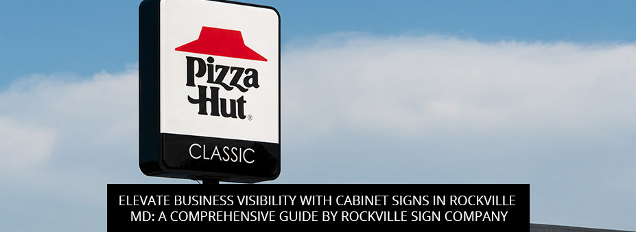 Elevate Business Visibility With Cabinet Signs In Rockville MD: A Comprehensive Guide By Rockville Sign Company