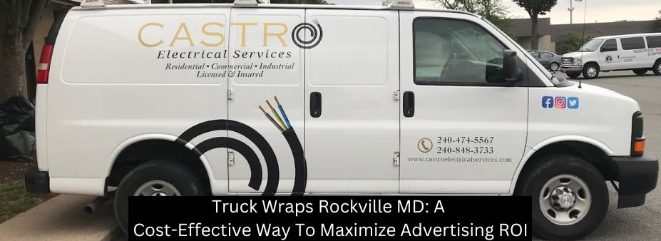 Truck Wraps Rockville MD: A Cost-Effective Way To Maximize Advertising ROI