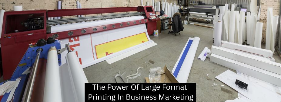 The Power Of Large Format Printing In Business Marketing
