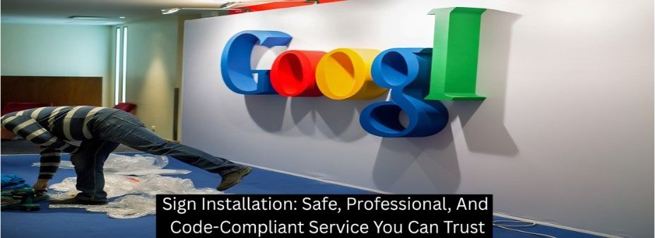 Sign Installation: Safe, Professional, And Code-Compliant Service You Can Trust