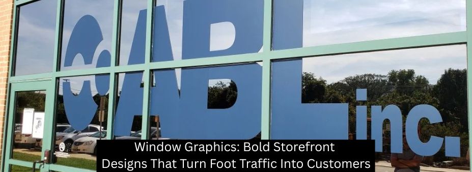 Window Graphics: Bold Storefront Designs That Turn Foot Traffic Into Customers