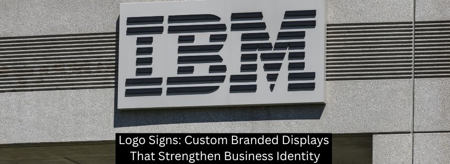 Logo Signs: Custom Branded Displays That Strengthen Business Identity